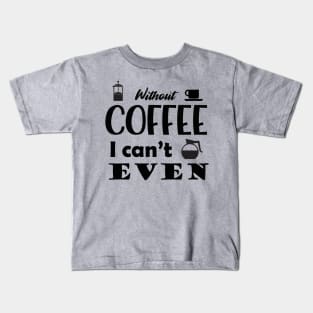 Without Coffee I Can't Even Kids T-Shirt